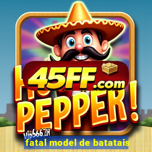 fatal model de batatais